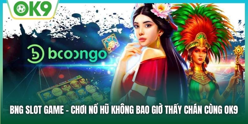 Chơi BNG Slots OK9: Cách Để Chinh Phục Jackpot Lớn Nhất
